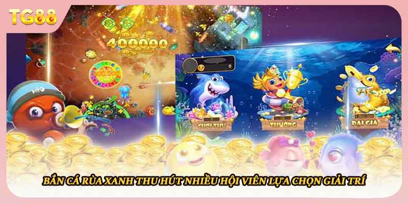 Bắn cá rùa xanh thu hút nhiều hội viên lựa chọn giải trí