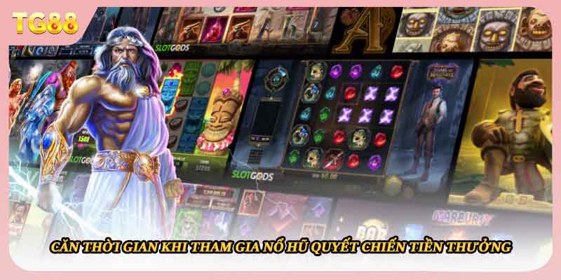 Căn thời gian khi tham gia nổ hũ quyết chiến tiền thưởng 