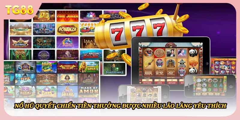 Nổ hũ quyết chiến tiền thưởng được nhiều lão làng yêu thích