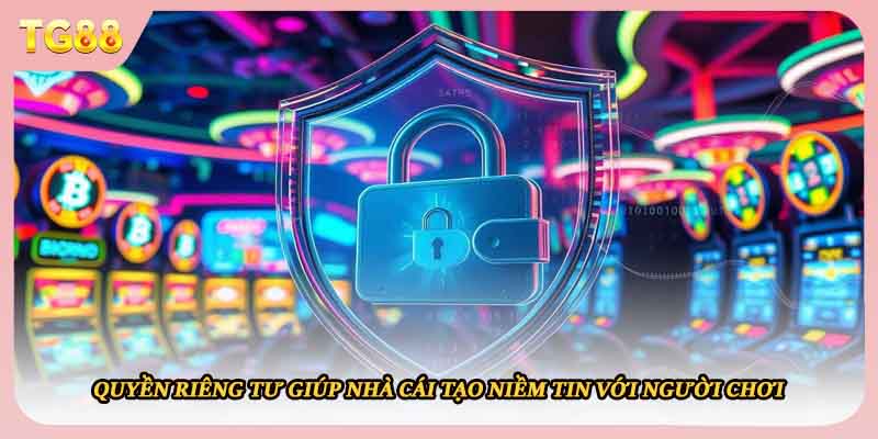 Quyền riêng tư giúp nhà cái tạo niềm tin với người chơi