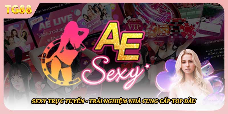 SEXY Trực Tuyến - Trải Nghiệm Nhà Cung Cấp Top Đầu