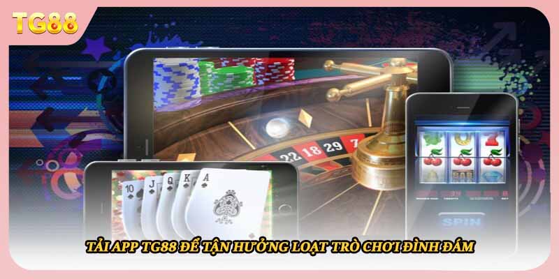 Tải app TG88 để tận hưởng loạt trò chơi đình đám