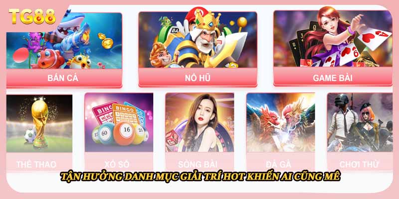 Tận hưởng danh mục giải trí hot khiến ai cũng mê