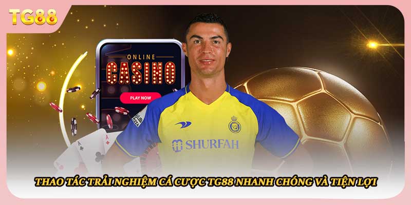 Thao tác trải nghiệm cá cược TG88 nhanh chóng và tiện lợi