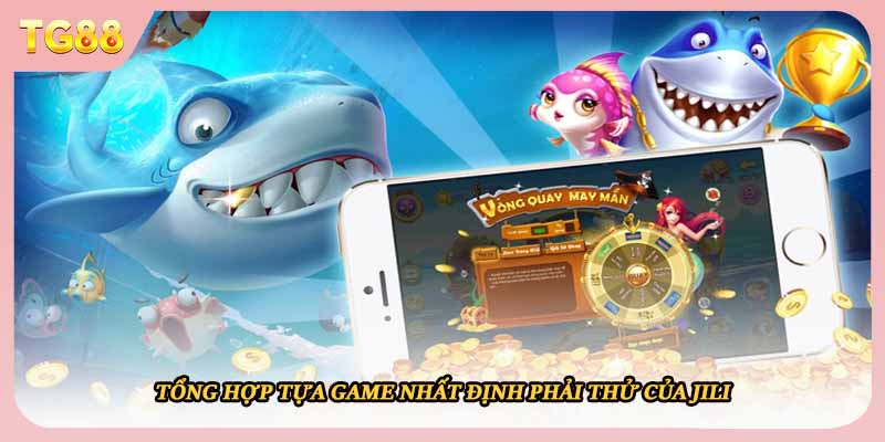 Tổng hợp tựa game nhất định phải thử của Jili